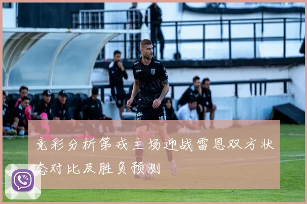 竞彩分析第戎主场迎战雷恩双方状态对比及胜负预测