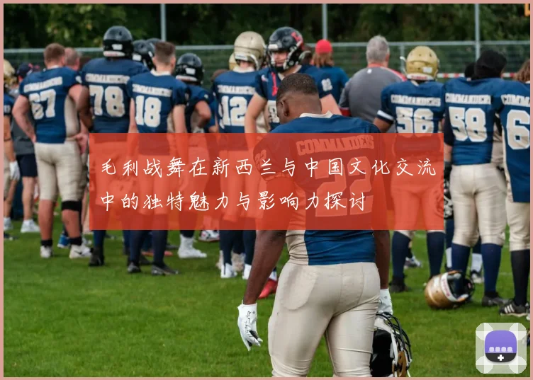 毛利战舞在新西兰与中国文化交流中的独特魅力与影响力探讨