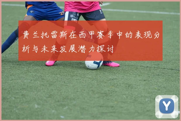 费兰托雷斯在西甲赛季中的表现分析与未来发展潜力探讨